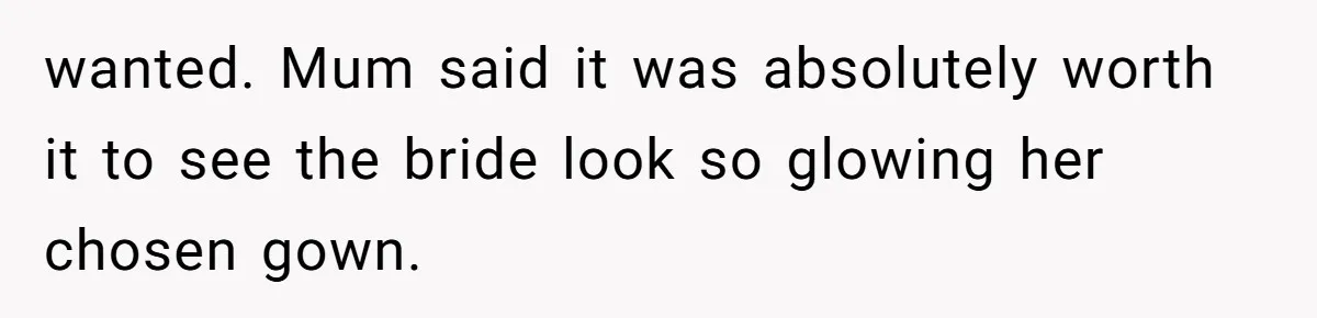 Bride’s MIL Pays for the Dress to Control It, Then the Designer Refunds Her and Changes Everything wanted. Mum said it was absolutely worth it to see the bride look so glowing her chosen gown.
