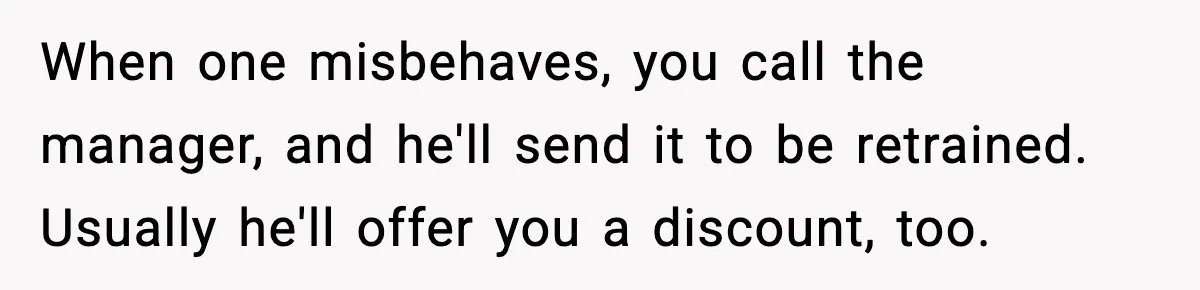 Woman Carrying Cat Food Gets Mistaken For Walmart Employee And The Interaction Gets Awkward When one misbehaves, you call the manager, and he'll send it to be retrained. Usually he'll offer you a discount, too.