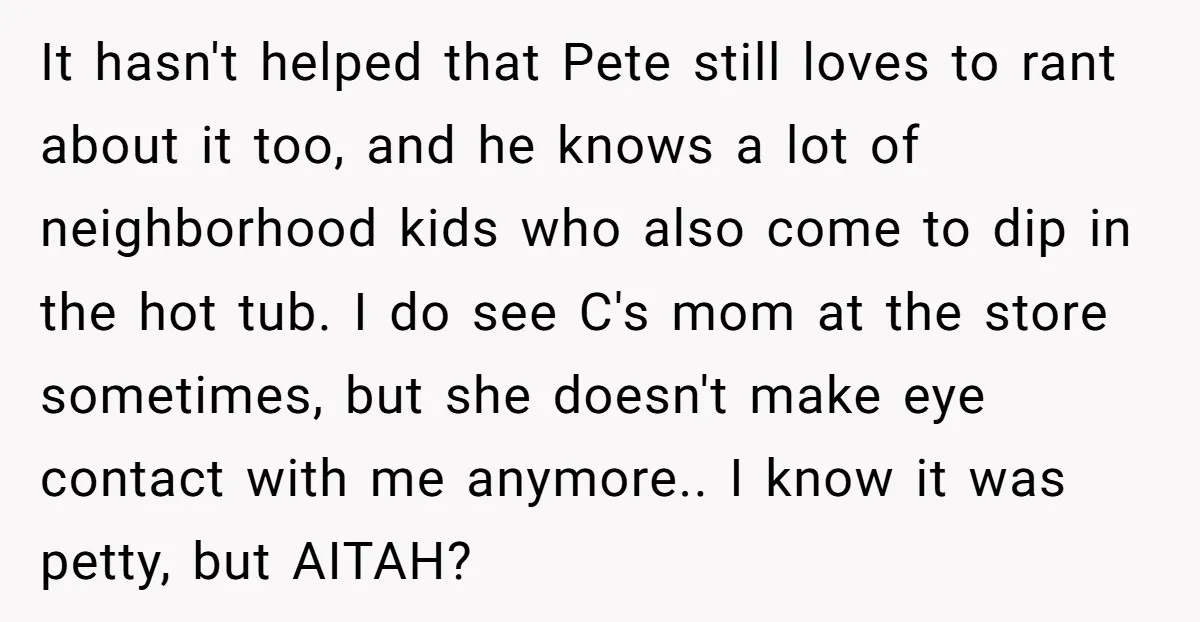 It hasn't helped that Pete still loves to rant about it too, and he knows a lot of neighborhood kids who also come to dip in the hot tub. I...