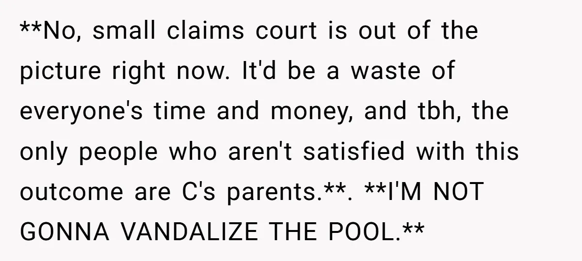 **No, small claims court is out of the picture right now. It'd be a waste of everyone's time and money, and tbh, the only people who aren't satisfied with this...
