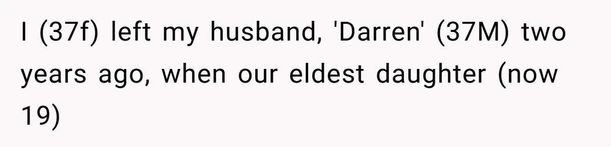 Woman Leaves Wedding After Friend Seats Her Beside the Ex Who Assaulted Their Daughter I (37f) left my husband, 'Darren' (37M) two years ago, when our eldest daughter (now 19)