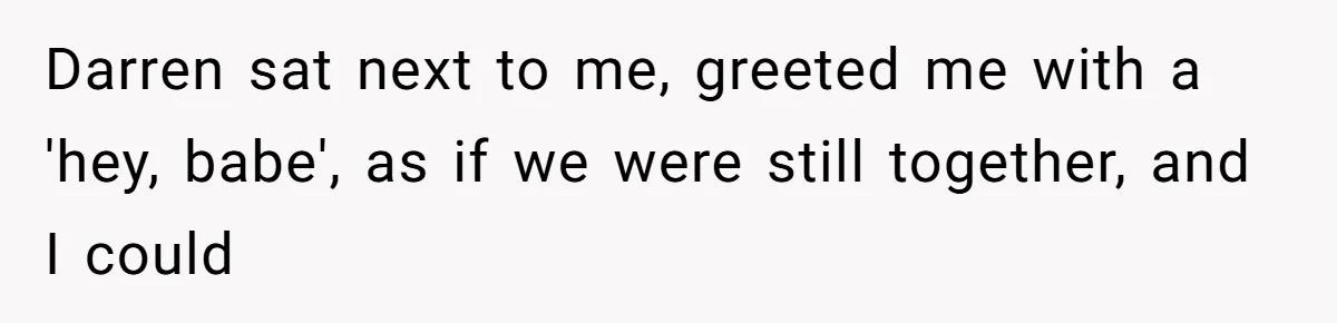 Woman Leaves Wedding After Friend Seats Her Beside the Ex Who Assaulted Their Daughter Darren sat next to me, greeted me with a 'hey, babe', as if we were still together, and I could
