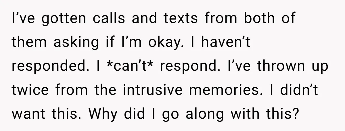 She Thought Her Boyfriend and Best Friend Were Sharing a Wild Joke, Until They Actually Slept Together I’ve gotten calls and texts from both of them asking if I’m okay. I haven’t responded. I *can’t* respond. I’ve thrown up twice from the intrusive memories. I didn’t want...