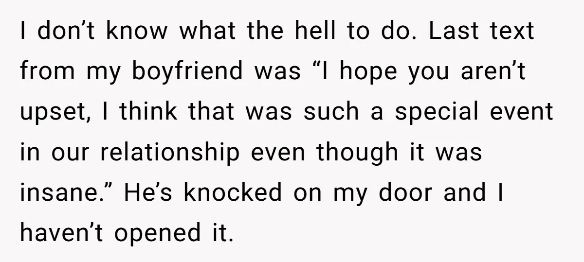 She Thought Her Boyfriend and Best Friend Were Sharing a Wild Joke, Until They Actually Slept Together I don’t know what the hell to do. Last text from my boyfriend was “I hope you aren’t upset, I think that was such a special event in our relationship...