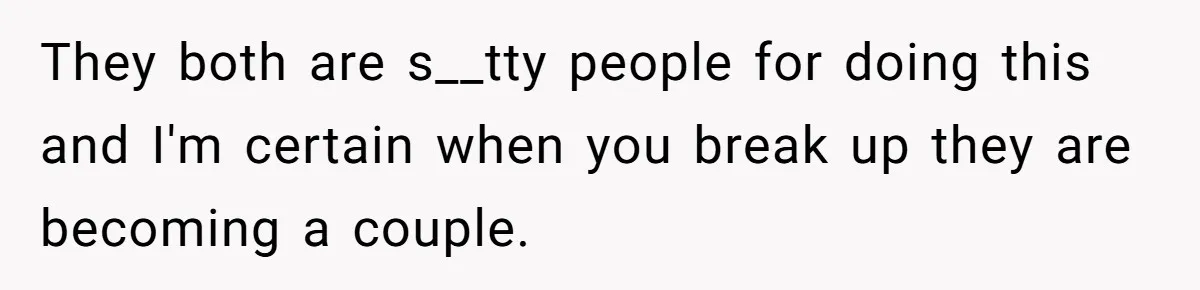 She Thought Her Boyfriend and Best Friend Were Sharing a Wild Joke, Until They Actually Slept Together They both are s__tty people for doing this and I'm certain when you break up they are becoming a couple.