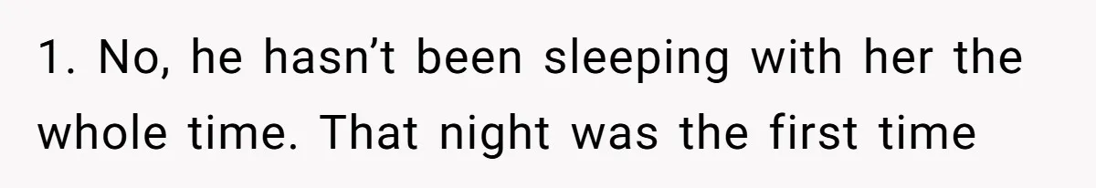 She Thought Her Boyfriend and Best Friend Were Sharing a Wild Joke, Until They Actually Slept Together 1. No, he hasn’t been sleeping with her the whole time. That night was the first time