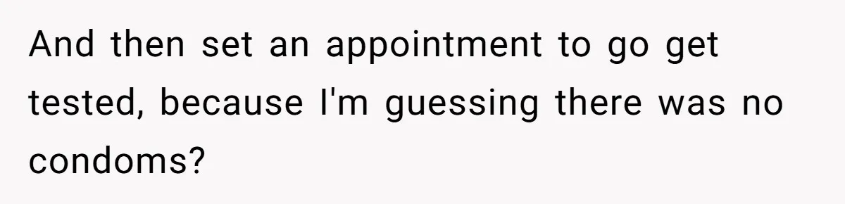 She Thought Her Boyfriend and Best Friend Were Sharing a Wild Joke, Until They Actually Slept Together And then set an appointment to go get tested, because I'm guessing there was no condoms?