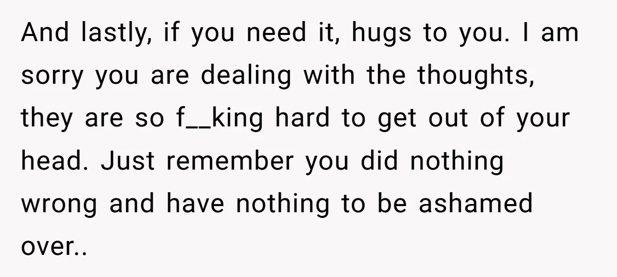 She Thought Her Boyfriend and Best Friend Were Sharing a Wild Joke, Until They Actually Slept Together And lastly, if you need it, hugs to you. I am sorry you are dealing with the thoughts, they are so f__king hard to get out of your head. Just...