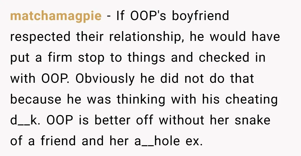 She Thought Her Boyfriend and Best Friend Were Sharing a Wild Joke, Until They Actually Slept Together matchamagpie − If OOP's boyfriend respected their relationship, he would have put a firm stop to things and checked in with OOP. Obviously he did not do that because he...