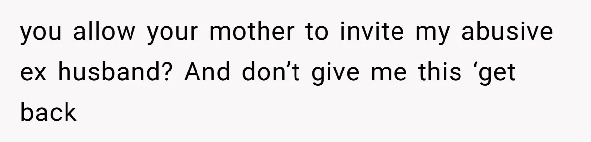 Woman Leaves Wedding After Friend Seats Her Beside the Ex Who Assaulted Their Daughter you allow your mother to invite my abusive ex husband? And don’t give me this ‘get back