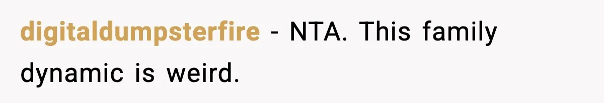 digitaldumpsterfire − NTA. This family dynamic is weird.