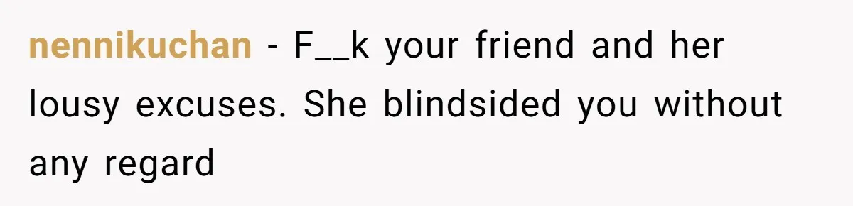 Woman Leaves Wedding After Friend Seats Her Beside the Ex Who Assaulted Their Daughter nennikuchan − F__k your friend and her lousy excuses. She blindsided you without any regard
