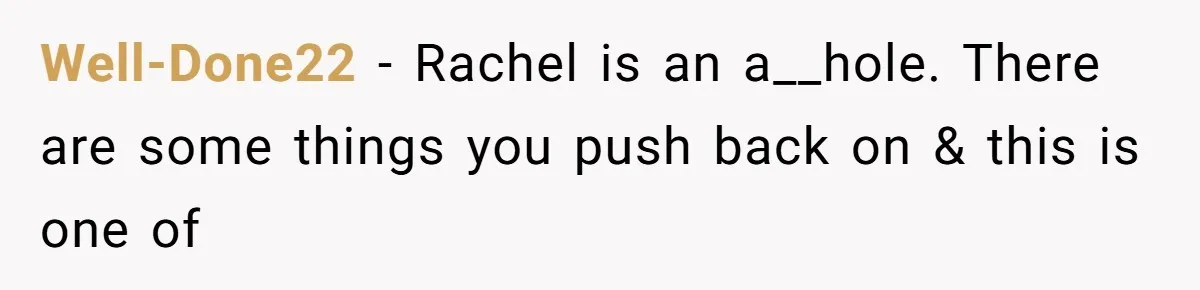 Woman Leaves Wedding After Friend Seats Her Beside the Ex Who Assaulted Their Daughter Well-Done22 − Rachel is an a__hole. There are some things you push back on & this is one of