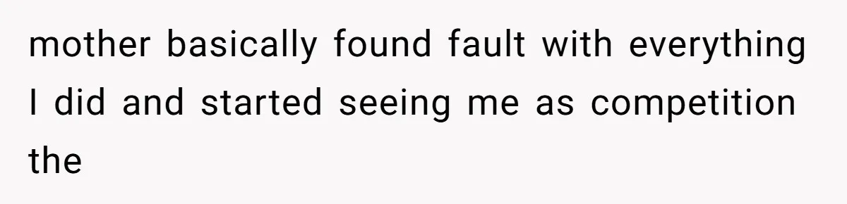 mother basically found fault with everything I did and started seeing me as competition the