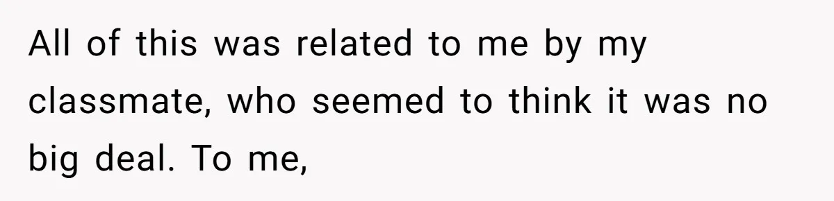 All of this was related to me by my classmate, who seemed to think it was no big deal. To me,