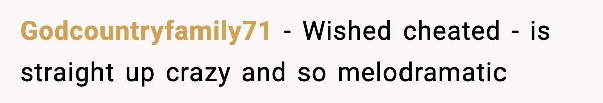 Godcountryfamily71 − Wished cheated - is straight up crazy and so melodramatic