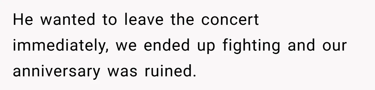 He Threatened Divorce After His Wife Asked for Space, But His Real Problem Was Never Her He wanted to leave the concert immediately, we ended up fighting and our anniversary was ruined.