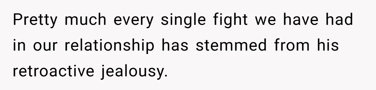 He Threatened Divorce After His Wife Asked for Space, But His Real Problem Was Never Her Pretty much every single fight we have had in our relationship has stemmed from his retroactive jealousy.