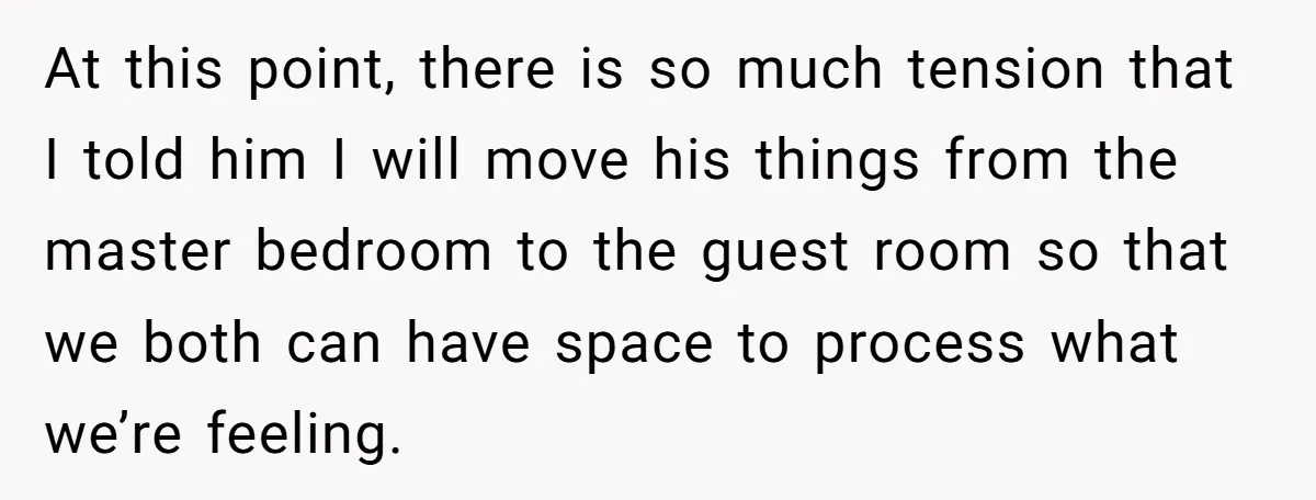 He Threatened Divorce After His Wife Asked for Space, But His Real Problem Was Never Her At this point, there is so much tension that I told him I will move his things from the master bedroom to the guest room so that we both can...