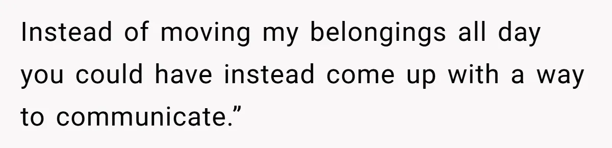 He Threatened Divorce After His Wife Asked for Space, But His Real Problem Was Never Her Instead of moving my belongings all day you could have instead come up with a way to communicate.”