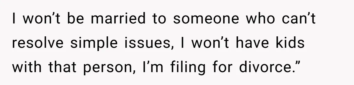 He Threatened Divorce After His Wife Asked for Space, But His Real Problem Was Never Her I won’t be married to someone who can’t resolve simple issues, I won’t have kids with that person, I’m filing for divorce.”