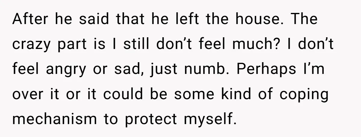 He Threatened Divorce After His Wife Asked for Space, But His Real Problem Was Never Her After he said that he left the house. The crazy part is I still don’t feel much? I don’t feel angry or sad, just numb. Perhaps I’m over it or...