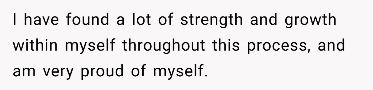 He Threatened Divorce After His Wife Asked for Space, But His Real Problem Was Never Her I have found a lot of strength and growth within myself throughout this process, and am very proud of myself.