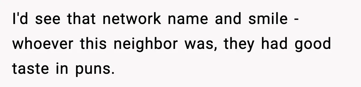 I'd see that network name and smile - whoever this neighbor was, they had good taste in puns.