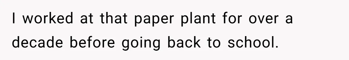 I worked at that paper plant for over a decade before going back to school.