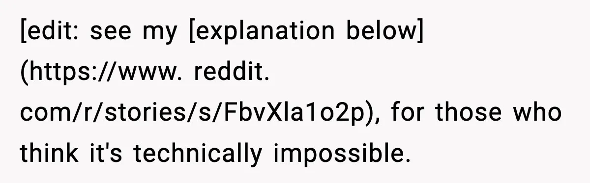 [edit: see my [explanation below](https://www. reddit. com/r/stories/s/FbvXla1o2p), for those who think it's technically impossible.