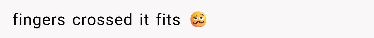 fingers crossed it fits 🥴