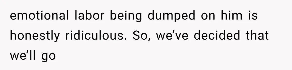 emotional labor being dumped on him is honestly ridiculous. So, we’ve decided that we’ll go