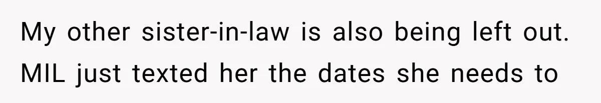 My other sister-in-law is also being left out. MIL just texted her the dates she needs to