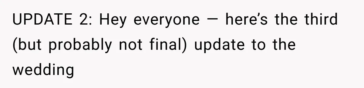 UPDATE 2: Hey everyone — here’s the third (but probably not final) update to the wedding