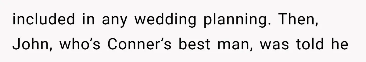 included in any wedding planning. Then, John, who’s Conner’s best man, was told he