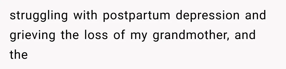 struggling with postpartum depression and grieving the loss of my grandmother, and the
