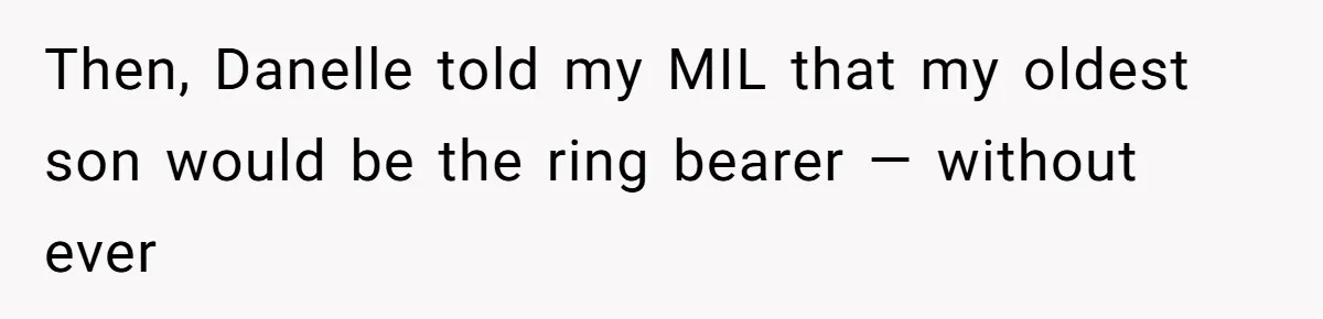 Then, Danelle told my MIL that my oldest son would be the ring bearer — without ever