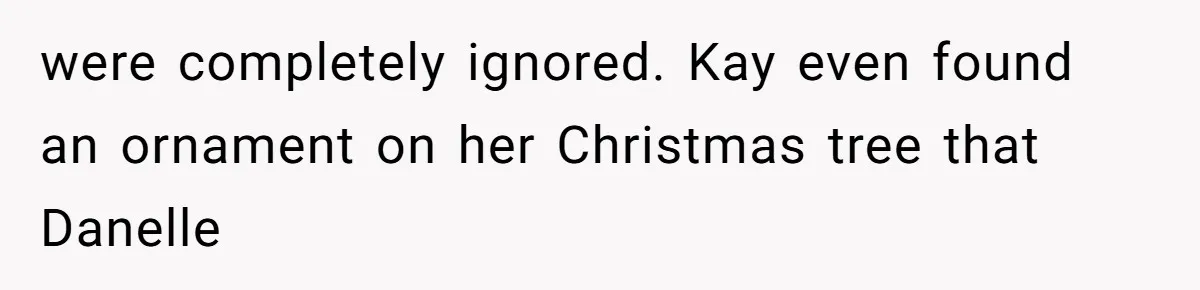 were completely ignored. Kay even found an ornament on her Christmas tree that Danelle