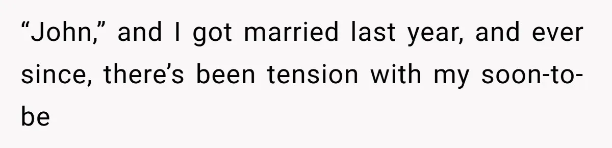 “John,” and I got married last year, and ever since, there’s been tension with my soon-to-be