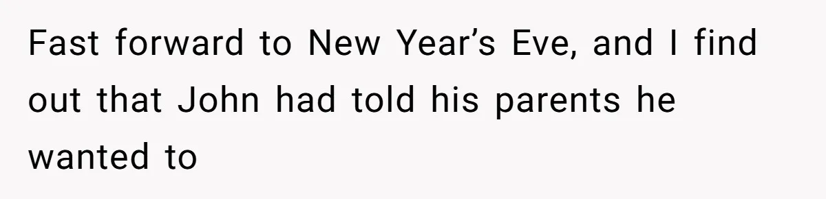 Fast forward to New Year’s Eve, and I find out that John had told his parents he wanted to