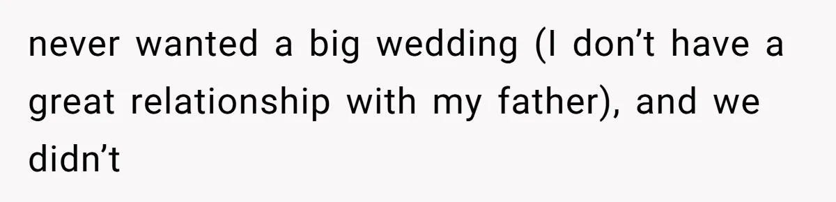 never wanted a big wedding (I don’t have a great relationship with my father), and we didn’t