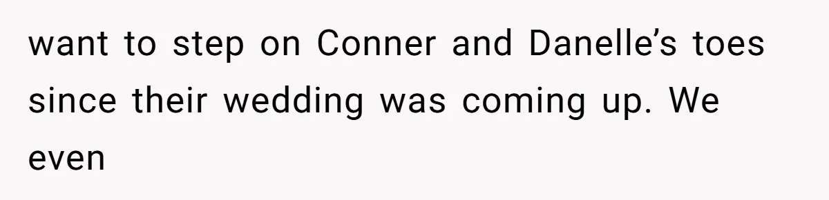 want to step on Conner and Danelle’s toes since their wedding was coming up. We even