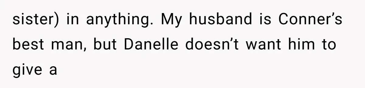 sister) in anything. My husband is Conner’s best man, but Danelle doesn’t want him to give a