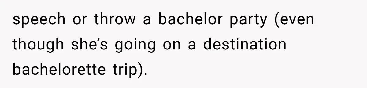 speech or throw a bachelor party (even though she’s going on a destination bachelorette trip).