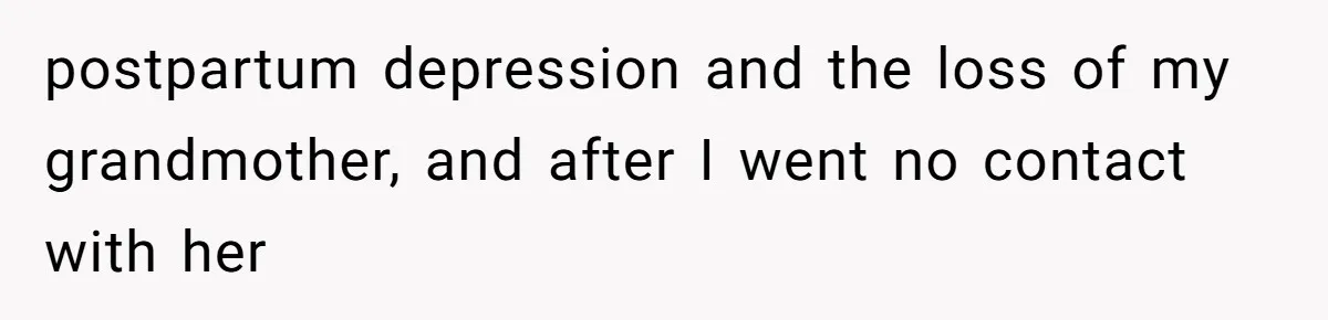 postpartum depression and the loss of my grandmother, and after I went no contact with her