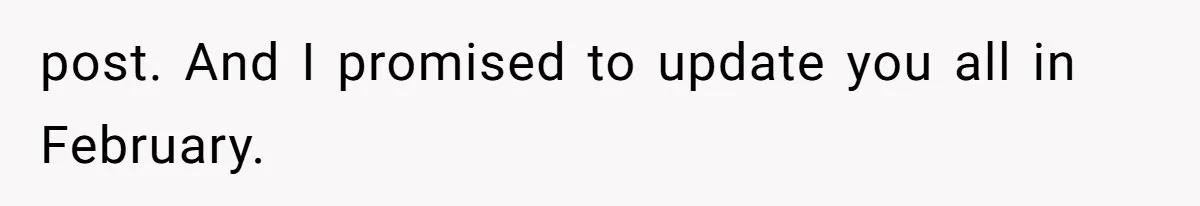 post. And I promised to update you all in February.