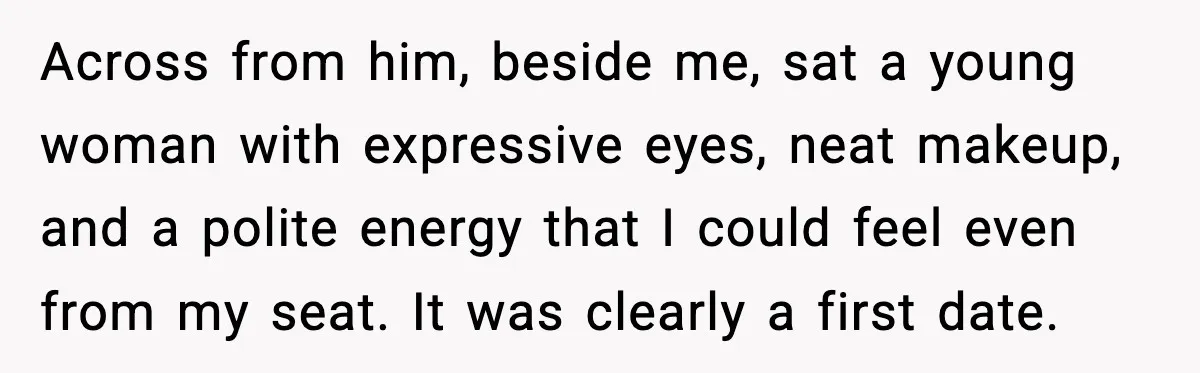 Across from him, beside me, sat a young woman with expressive eyes, neat makeup, and a polite energy that I could feel even from my seat. It was clearly a...
