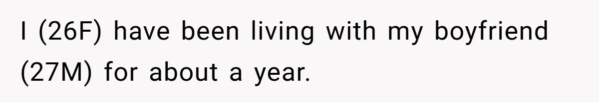 I (26F) have been living with my boyfriend (27M) for about a year.
