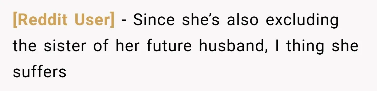 [Reddit User] − Since she’s also excluding the sister of her future husband, I thing she suffers