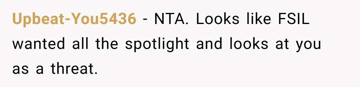 Upbeat-You5436 − NTA. Looks like FSIL wanted all the spotlight and looks at you as a threat.